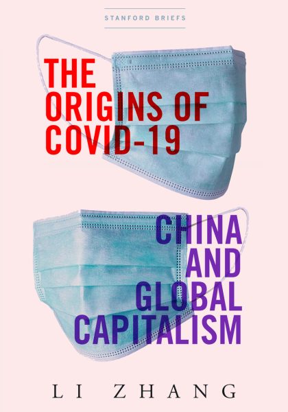 Li Zhang 2021: The Origins of COVID-19: China and Global Capitalism. Stanford, CA: Stanford Briefs