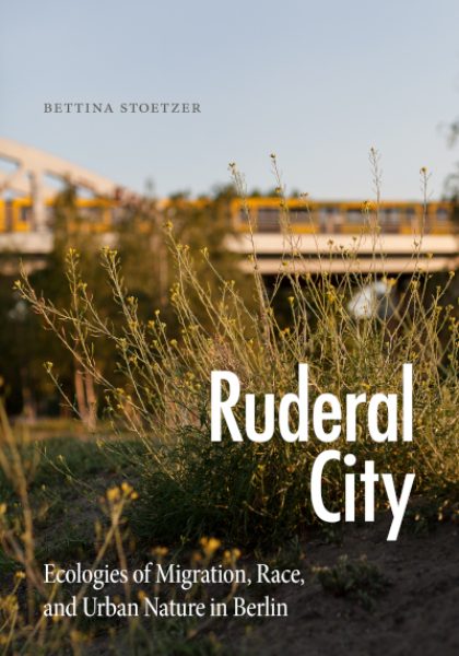 Bettina Stoetzer 2022: Ruderal City: Ecologies of Migration, Race, and Urban Nature in Berlin. Durham, NC: Duke University Press.