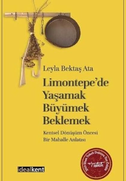 INTRAVIEW: Leyla Bektaş Ata 2021: Limontepe’de Yaşamak Büyümek Beklemek: Kentsel Dönüşüm Öncesi Bir Mahalle Anlatısı [Living, Growing and Waiting in Limontepe: Narrative of a Neighborhood Before Urban Transformation]. Ankara: İdealKent.