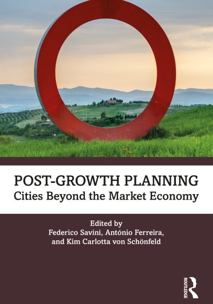 Federico Savini, António Ferreira and Kim von Schönfeld 2022: Post-Growth Planning: Cities Beyond the Market Economy. New York and London: Routledge.