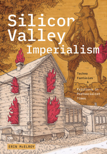 Erin McElroy 2024: Silicon Valley Imperialism: Techno Fantasies and Frictions in Postsocialist Times. Durham, NC, Duke University Press.